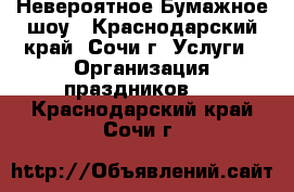 Невероятное Бумажное шоу - Краснодарский край, Сочи г. Услуги » Организация праздников   . Краснодарский край,Сочи г.